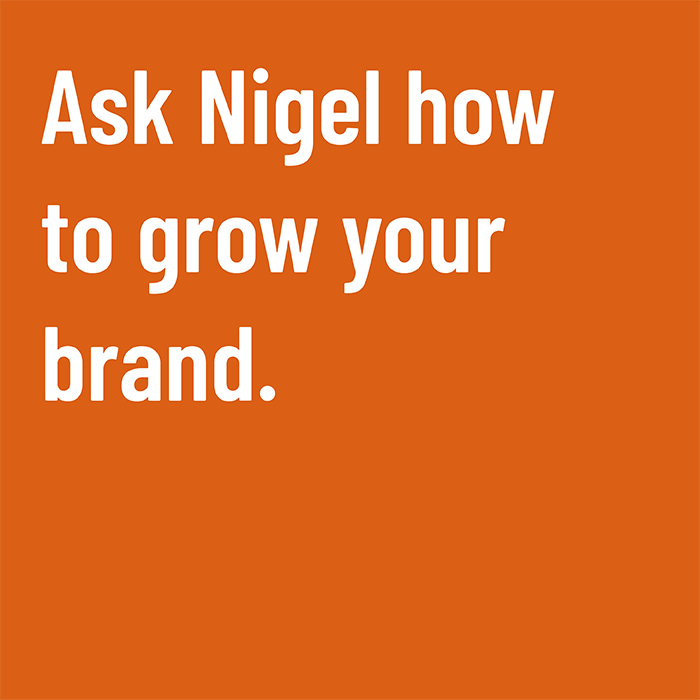 Ask Nigel how to grow your brand.